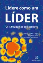 Lidere Como Um Líder - Os 12 Trabalhos do Executivo Lidere Como Um Líder - Os 12 Trabalhos do Executivo