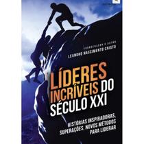 Líderes incríveis do século xxi: histórias inspiradoras, superações, novos métodos para liderar. - AUTOGRAFIA Líderes incríveis do século xxi: histórias inspiradoras, superações, novos métodos para liderar. - AUTOGRAFIA