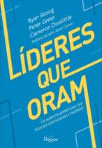Líderes Que Oram - Os Hábitos Espirituais Das Pessoas Que Mudam O Mundo Líderes Que Oram - Os Hábitos Espirituais Das Pessoas Que Mudam O Mundo