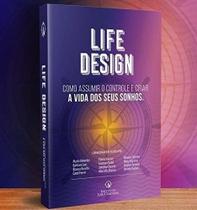 Life Design: Como Assumir o Controle e Criar a Vida dos Seus Sonhos Life Design: Como Assumir o Controle e Criar a Vida dos Seus Sonhos