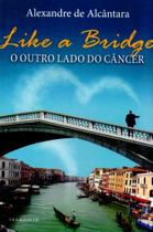 Like A Bridge. O Outro Lado do Câncer Like A Bridge. O Outro Lado do Câncer
