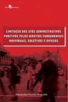 Limitação dos Atos Administrativos Punitivos Pelos Direitos Fundamentais Individuais, Coletivos e Di