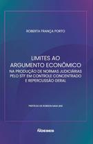 Limites ao Argumento Econômico na Produção de Normas Judiciárias Pelo STF em Controle Concentrado e Repercussão Geral Limites ao Argumento Econômico na Produção de Normas Judiciárias Pelo STF em Controle Concentrado e Repercussão Geral