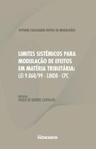 Limites Sistêmicos para Modulação de Efeitos em Matéria Tributária: Lei 9.868/99 - LINDB - CPC Limites Sistêmicos para Modulação de Efeitos em Matéria Tributária: Lei 9.868/99 - LINDB - CPC