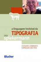 Linguagem invisivel da tipografia, a: escolher, combinar e expressar com ti - EDGAR BLUCHER