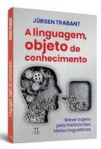Linguagem, objeto do conhecimento (a). breve trajeto pela história das ideias linguísticas