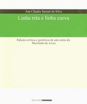 Linha reta e linha curva: edição critica e genética de um conto de Machado de Assis - UNICAMP Linha reta e linha curva: edição critica e genética de um conto de Machado de Assis - UNICAMP