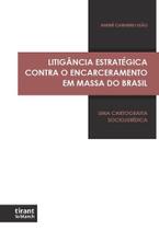 Litigância estratégica contra o encarceramento em massa do Brasil: Uma cartografia sociojurídica Litigância estratégica contra o encarceramento em massa do Brasil: Uma cartografia sociojurídica