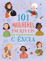 Livro - 101 Mulheres Incriveis Que Transformaram A Ciencia - PE DA LETRA