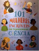 Livro 101 Mulheres Incríveis Que Transformaram A Ciência