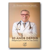 Livro 20 Anos Depois...Milagres Que A Medicina Não Contou - Dr. Roque Savioli