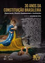 Livro - 30 Anos da Constituição Brasileira-Democracia, Direitos Fundamentais e Instituições - 1ª Edição 2018