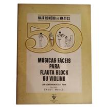 Livro 50 músicas fáceis para flauta block ou violino de nair roméro de matos (estoque antigo )