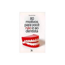 Livro - 80 Motivos Para Você Não Ir Ao Dentista - Esber