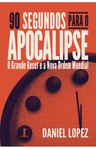 Livro 90 segundos para o Apocalipse : o Grande Reset e a Nova Ordem Mundial - Daniel Lopez