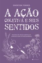 Livro - A ação coletiva e seus sentidos: narrativas de vida de mulheres em contextos rurais no Seridó paraibano - Viseu