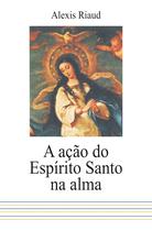 Livro - A ação do Espírito Santo na alma Livro - A ação do Espírito Santo na alma