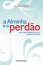 Livro: A Alminha e o Perdão Autor: Luiz Alberto Mortati (Novo, Lacrado) - Marco Zero