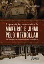 Livro - A apropriação dos conceitos de martírio e jihad pelo hezbollah e a questão da violência como resistência