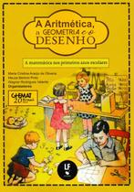 Livro - A Aritmética, a Geometria e o Desenho: a matemática nos primeiros anos escolares Livro - A Aritmética, a Geometria e o Desenho: a matemática nos primeiros anos escolares