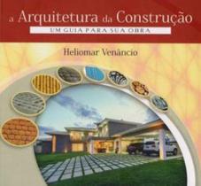 Livro A Arquitetura Da Construção: Um Guia Para Sua Obra Heliomar Venâncio Zamboni Books