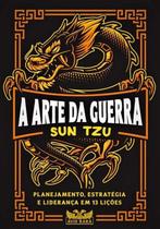 Livro A Arte da Guerra Planejamento Estratégia e Liderança em 13 Lições Sun Tzu Livro A Arte da Guerra Planejamento Estratégia e Liderança em 13 Lições Sun Tzu