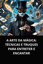 Livro A Arte da Mágica Técnicas e Truques para Entreter e Encantar Livro A Arte da Mágica Técnicas e Truques para Entreter e Encantar