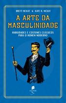 Livro - A Arte Da Masculinidade - Habilidades E Costumes Clássicos Para O Homem Moderno Livro - A Arte Da Masculinidade - Habilidades E Costumes Clássicos Para O Homem Moderno