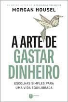 Livro - A arte de gastar dinheiro: Escolhas simples para uma vida equilibrada – Do mesmo autor de "A psicologia financeira"