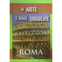 Livro: A Arte e Suas Origens - Roma (Novo, Lacrado)