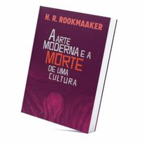 Livro a arte moderna e a morte da cultura, h. r. rookmaaker Livro a arte moderna e a morte da cultura, h. r. rookmaaker