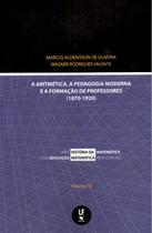 Livro - A artimética, a pedagogia moderna e a formação de professores (1870-1920)