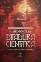 Livro - A ascendência da ditadura científica: um exame da autocracia epistêmica, do século XIX ao XXI
