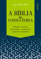 Livro - A Bíblia da Consultoria: métodos e técnicas para montar e expandir um negócio de consultoria