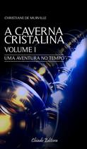 Livro - A Caverna Cristalina Vol 1 - Uma aventura no tempo Livro - A Caverna Cristalina Vol 1 - Uma aventura no tempo