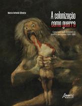 Livro - A colonização como guerra: conquista e razão de estado na América portuguesa (1640-1808)