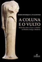 Livro - A coluna e o vulto: Reflexões sobre a casa e o habitar na história antiga e moderna