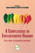 Livro - A COMPLEXIDADE DO ENVELHECIMENTO HUMANO:Para além da dimensão biológica Livro - A COMPLEXIDADE DO ENVELHECIMENTO HUMANO:Para além da dimensão biológica