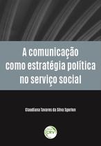 Livro - A comunicação como estratégia política no serviço social Livro - A comunicação como estratégia política no serviço social