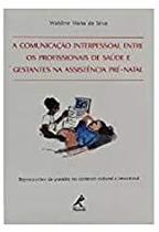 Livro - A comunicação interpessoal entre os profissionais de saúde e gestantes na assistência pré-natal Livro - A comunicação interpessoal entre os profissionais de saúde e gestantes na assistência pré-natal
