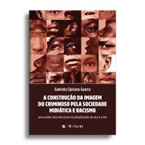 Livro - A construção da imagem do criminoso pela sociedade midiática e racismo Livro - A construção da imagem do criminoso pela sociedade midiática e racismo