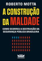 Livro - A construção da maldade - Como ocorreu a destruição da segurança pública brasileira Livro - A construção da maldade - Como ocorreu a destruição da segurança pública brasileira