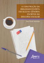 Livro - A Construção da Oralidade/Escrita em Alguns Gêneros Escritos do Discurso Escolar Livro - A Construção da Oralidade/Escrita em Alguns Gêneros Escritos do Discurso Escolar