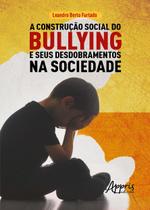 Livro - A construção social do bullying e seus desdobramentos na sociedade