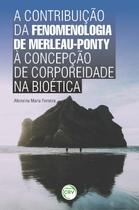 Livro - A contribuição da fenomenologia de Merleau-Ponty à concepção de corporeidade na bioética Livro - A contribuição da fenomenologia de Merleau-Ponty à concepção de corporeidade na bioética