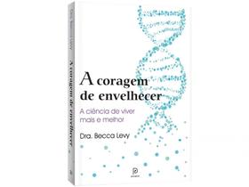 Livro A Coragem de Envelhecer A Ciência de Viver Melhor e Mais Becca Levy