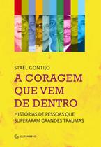 Livro - A coragem que vem de dentro - Histórias de pessoas que superaram grandes traumas