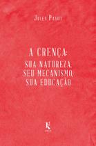 Livro - A crença: sua natureza, seu mecanismo, sua educação Livro - A crença: sua natureza, seu mecanismo, sua educação