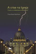 Livro - A crise na Igreja - Como o cristianismo sobrevive?