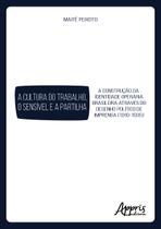 Livro - A cultura do trabalho, o sensível e a partilha: a construção da identidade operária brasileira através do desenho político de imprensa (1910-1935)
